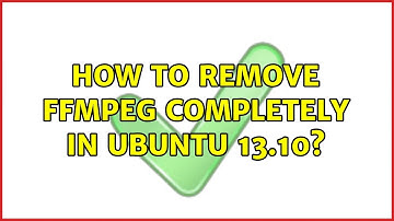 Ubuntu: How to Remove ffmpeg completely in Ubuntu 13.10? (2 Solutions!!)