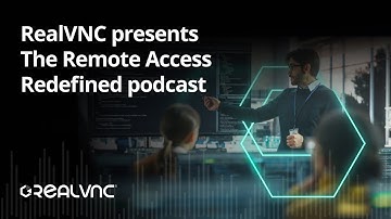 The RealVNC Remote Access Redefined Podcast | Ep. 4 - The Security Episode