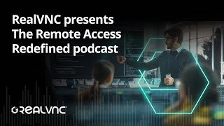 The RealVNC Remote Access Redefined Podcast | Ep. 4 - The Security Episode