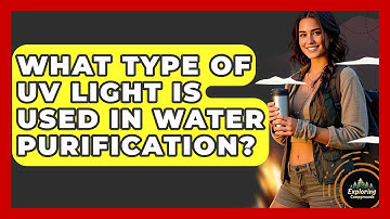 What Type Of UV Light Is Used In Water Purification? - Exploring Campgrounds