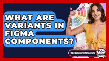 What Are Variants In Figma Components? - Video And Design Saas Solutions
