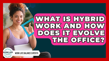 What Is Hybrid Work And How Does It Evolve The Office? - Work Life Balance Experts