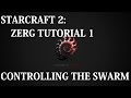 Starcraft 2: Beginner Guides - Zerg Tutorial 1 (Controlling the Swarm Basics)