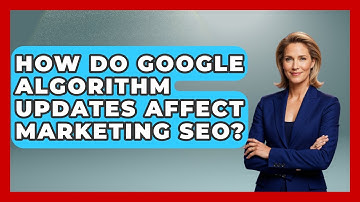 How Do Google Algorithm Updates Affect Marketing SEO? - Modern Marketing Moves
