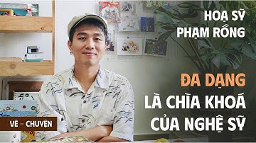 ĐA DẠNG LÀ CHÌA KHÓA CỦA NGHỆ SỸ - HỌA SỸ PHẠM RỒNG \\ ART TALK \\ VẼ CHUYỆN TẬP 6