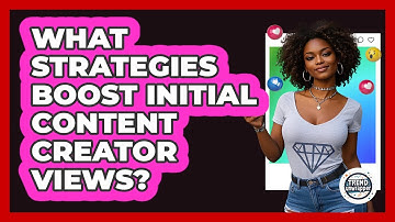 What Strategies Boost Initial Content Creator Views? - Trend Unwrapper