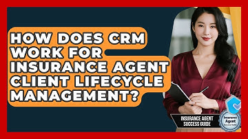 How Does CRM Work For Insurance Agent Client Lifecycle Management? - Insurance Agent Success Guide
