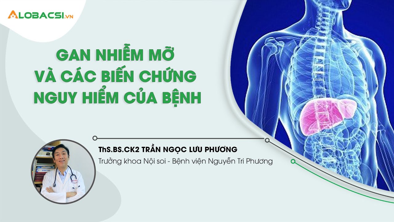 Gan nhiễm mỡ và các biến chứng nguy hiểm của bệnh? | ThS.BS.CK2 Trần Ngọc Lưu Phương