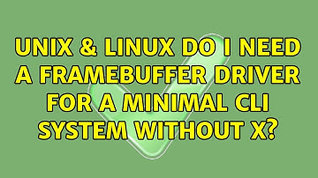 Unix & Linux: Do I need a framebuffer driver for a minimal CLI system without X?