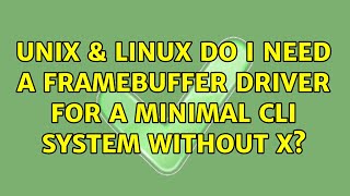Unix & Linux: Do I need a framebuffer driver for a minimal CLI system without X?