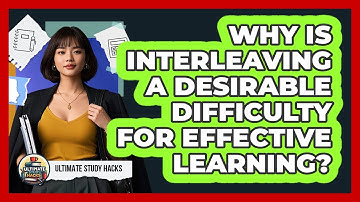 Why Is Interleaving A Desirable Difficulty For Effective Learning? - Ultimate Study Hacks