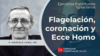 Flagelación, Coronación y Ecce Homo - Ejercicios Espirituales 2024 [43] -  P Marcelo Cano