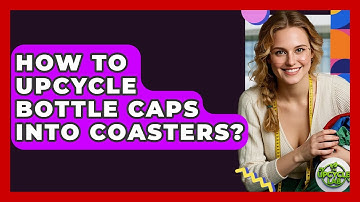 How To Upcycle Bottle Caps Into Coasters? - The Upcycle Lab