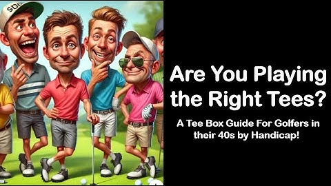 For Golfers in their 40s - Are You Playing the Right Tees? A Tee Box Guide by Handicap!