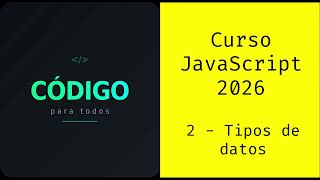 Curso JavaScript 2026 - 2 - Tipos de datos
