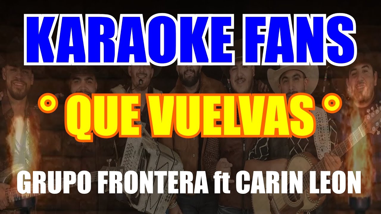 Que Vuelvas Karaoke Grupo Frontera, Carin Leon Que Vuelvas Karaoke Grupo Frontera, Carin Leon