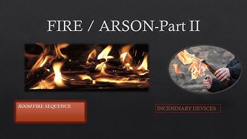 FIRE AND ARSON -PART II/ INCENDIARY DEVICES/ ROOM FIRE SEQUENCE- STAGES OF FIRE