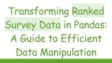 Transforming Ranked Survey Data in Pandas: A Guide to Efficient Data Manipulation