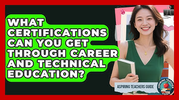 What Certifications Can You Get Through Career And Technical Education? - Aspiring Teacher Guide
