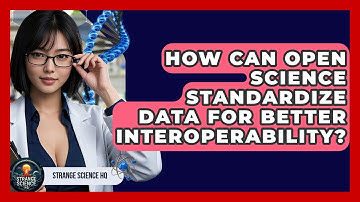 How Can Open Science Standardize Data For Better Interoperability? - Strange Science HQ