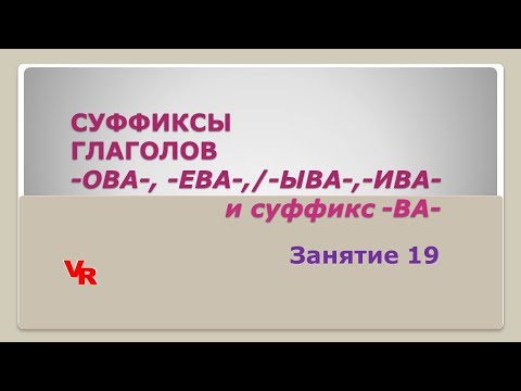 Суффиксы глаголов -ова-, -ева-/-ыва-, -ива- и суффикс -ва-. Занятие 19. (К заданию 11 ЕГЭ)