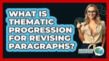 What Is Thematic Progression For Revising Paragraphs? - The Language Library