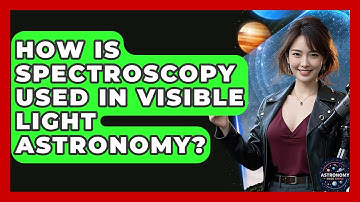 How Is Spectroscopy Used In Visible Light Astronomy? - Astronomy Made Simple