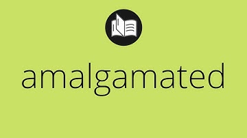 What AMALGAMATED means • Meaning of AMALGAMATED • amalgamated MEANING • amalgamated DEFINITION