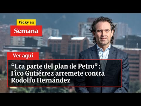 “Era parte del plan de Petro”: Fico Gutiérrez arremete contra Rodolfo Hernández | Vicky en Semana