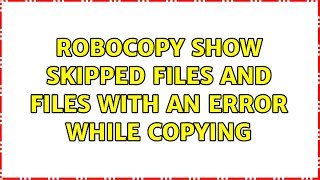 Robocopy: show skipped files and files with an error while copying (4 Solutions!!)