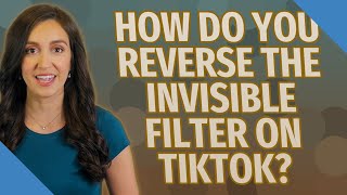 How Do You Reverse The Invisible Filter On Tiktok?