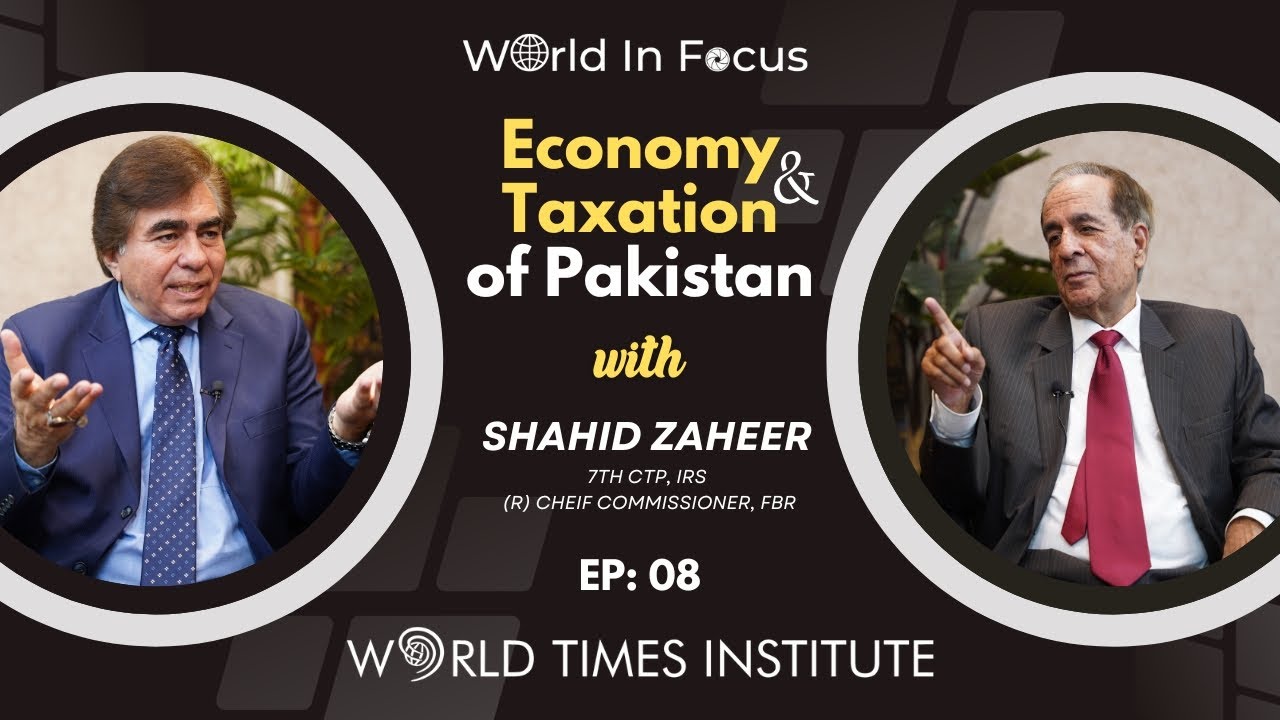 Economy & Taxation of Pakistan | Mr. Shahid Zaheer | World in Focus | WTI | Ep:08