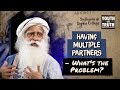 Having Multiple Partners - What's the Problem? - Sadhguru
