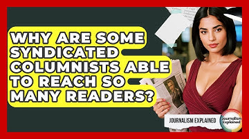 Why Are Some Syndicated Columnists Able To Reach So Many Readers? - Journalism Explained
