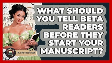 What Should You Tell Beta Readers Before They Start Your Manuscript? - The Storytellers Room