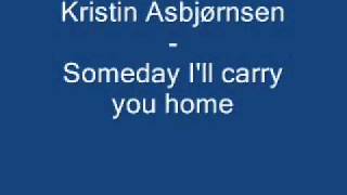 Kristin Asbjørnsen - Someday I&#39;ll carry you home