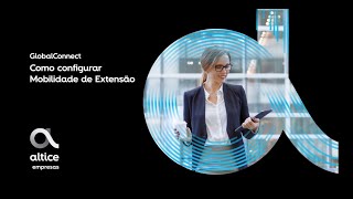 Altice Empresas || GlobalConnect - Como configurar Mobilidade de Extensão
