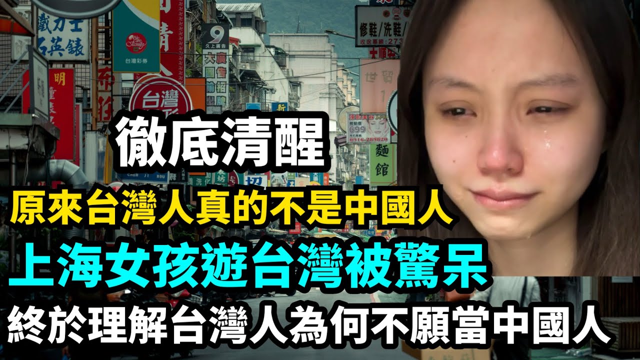 徹底清醒！原來台灣人真的不是中國人！上海女孩第一次遊台灣被驚呆！終於理解台灣人為何不願當中國人！