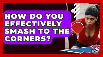 How Do You Effectively Smash To The Corners? - Ping Pong Prodigy