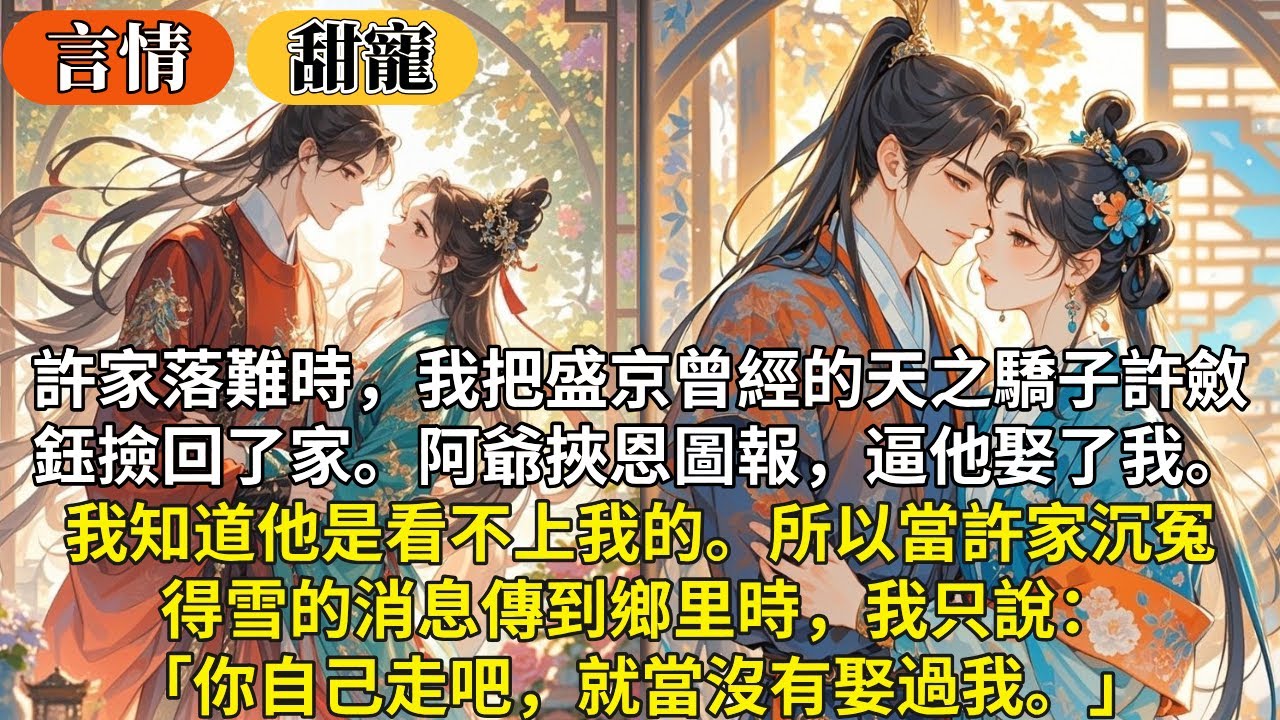 完結甜寵爽文：許家落難時，我把盛京曾經的天之驕子許斂鈺撿回了家。阿爺挾恩圖報，逼他娶了我。我知道他是看不上我的。所以當許家沉冤得雪的消息傳到鄉里時，我只說：你自己走吧，就當沒有娶過我。