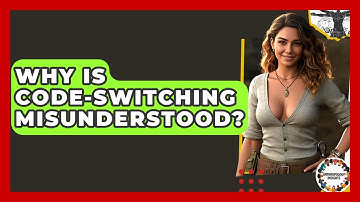 Why Is Code-switching Misunderstood? - Anthropology Insights