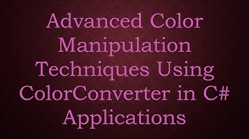 Advanced Color Manipulation Techniques Using ColorConverter in C# Applications