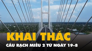 Cầu Rạch Miễu 2 đưa vào khai thác từ ngày 19-8, sớm hơn 5 tháng