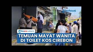 PENEMUAN MAYAT WANITA DI TOILET KOS CIREBON: Korban Bukan Penghuni Kamar, Diduga Dibunuh!