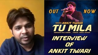 INTERVIEW OF ANKIT TIWARI FOR TU MILA SONG