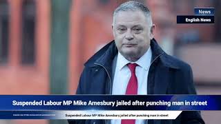 Suspended Labour MP Mike Amesbury jailed after punching man in street