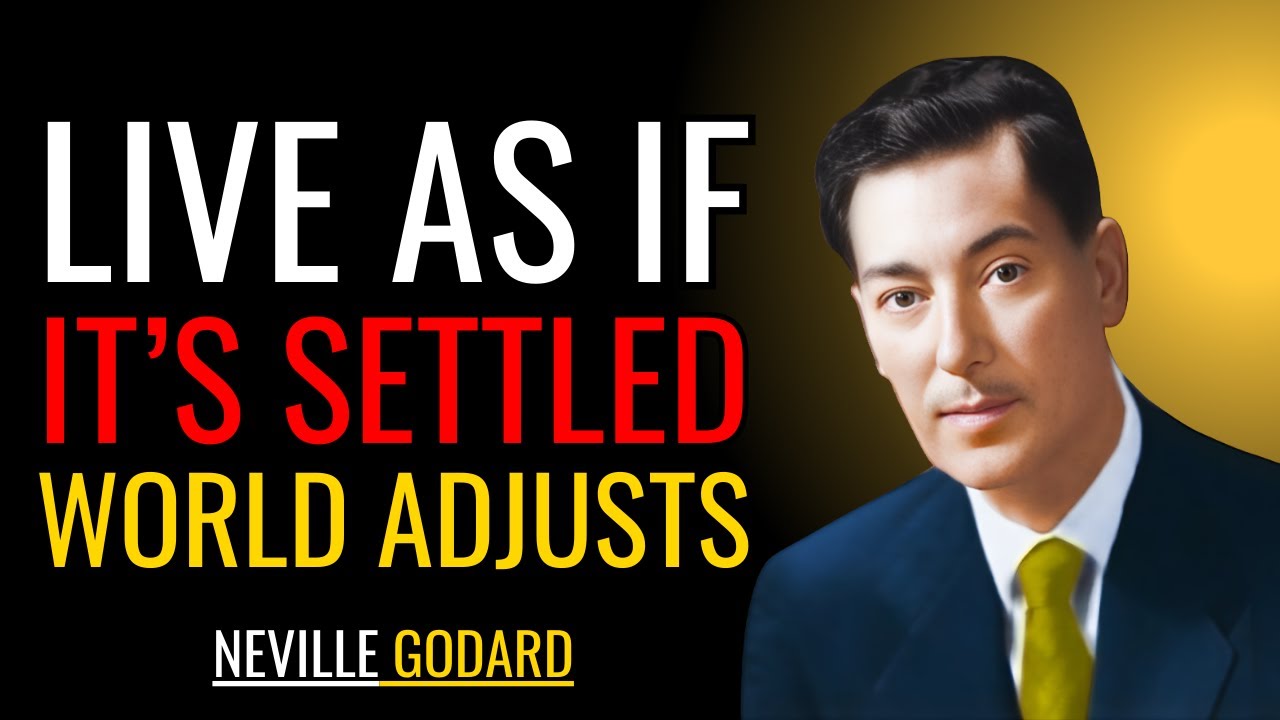 LIVE AS IF IT’S SETTLED — THE WORLD ADJUSTS | Neville Goddard
