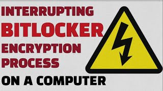 Interrupting Bitlocker Encryption process on a Computer