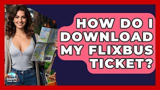 How Do I Download My FlixBus Ticket - Europe Travel Pros