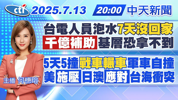 【🔴LIVE直播中】台電人員泡水7天沒回家 千億補助基層恐拿不到 5天5撞戰車輾車軍車自撞 美施壓日澳應對台海衝突｜何橞瑢報新聞20250713 @中天新聞CtiNews